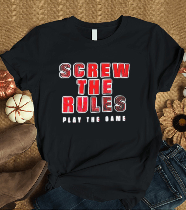 T-Shirt: Screw the Rules Play the Game T-Shirt Screw the Rules Play the Game T-Shirt