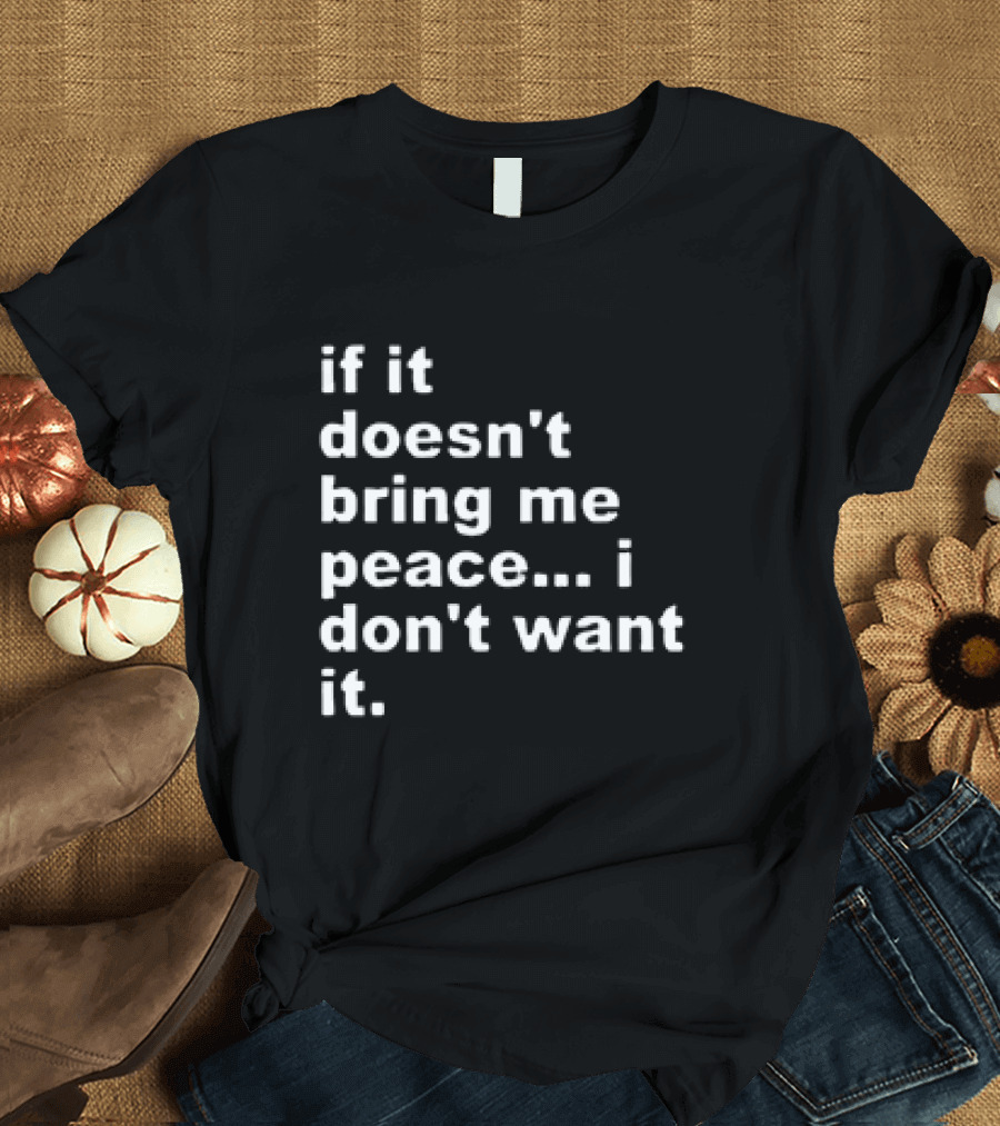 If It Doesn't Bring Me Peace I Don't Want It T-Shirt