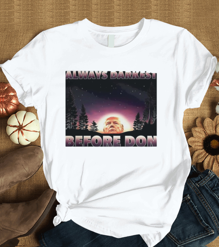 Always Darkest Before Don T-Shirt