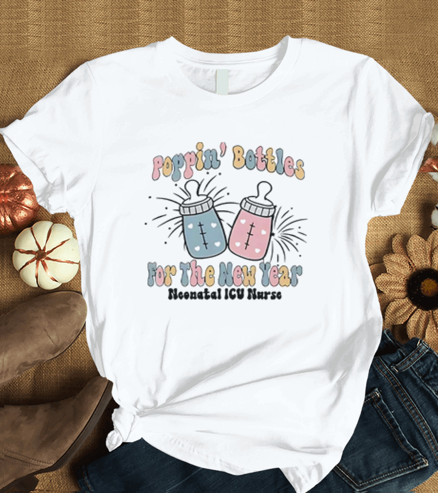Poppin’ Bottles for the New Year Neonatal ICU Nurse T-Shirt