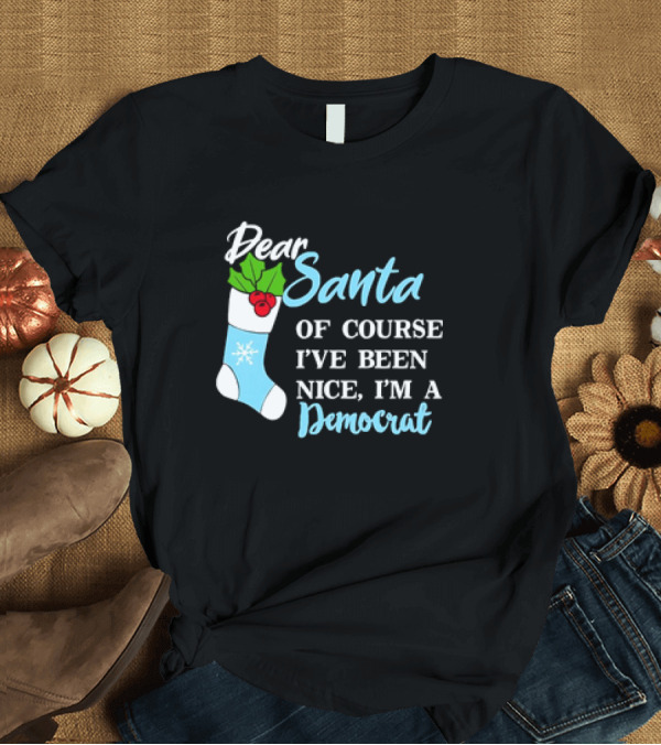 T-Shirt: Dear Santa Of Course I’ve Been Nice I’m A Democrat Stocking Snowflake T-Shirt Dear Santa Of Course I’ve Been Nice I’m A Democrat Stocking Snowflake T-Shirt