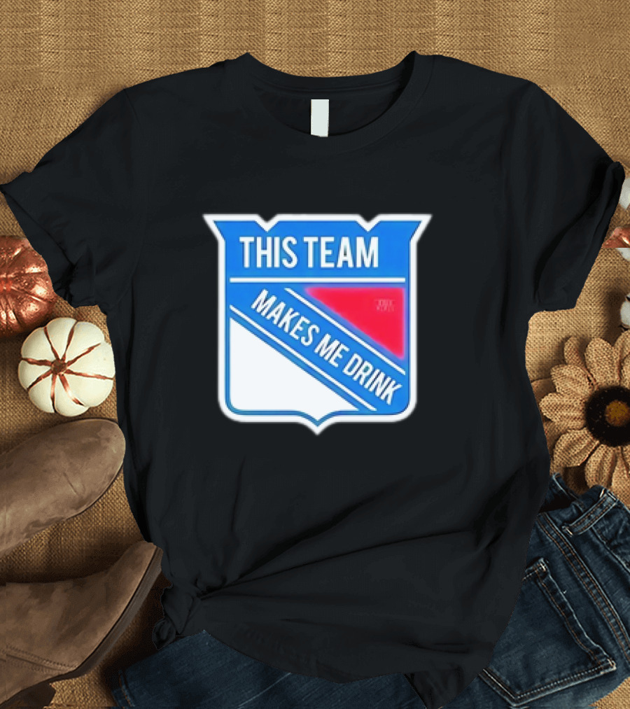 THIS TEAM MAKES ME DRINK NEW YORK RANGERS T-Shirt