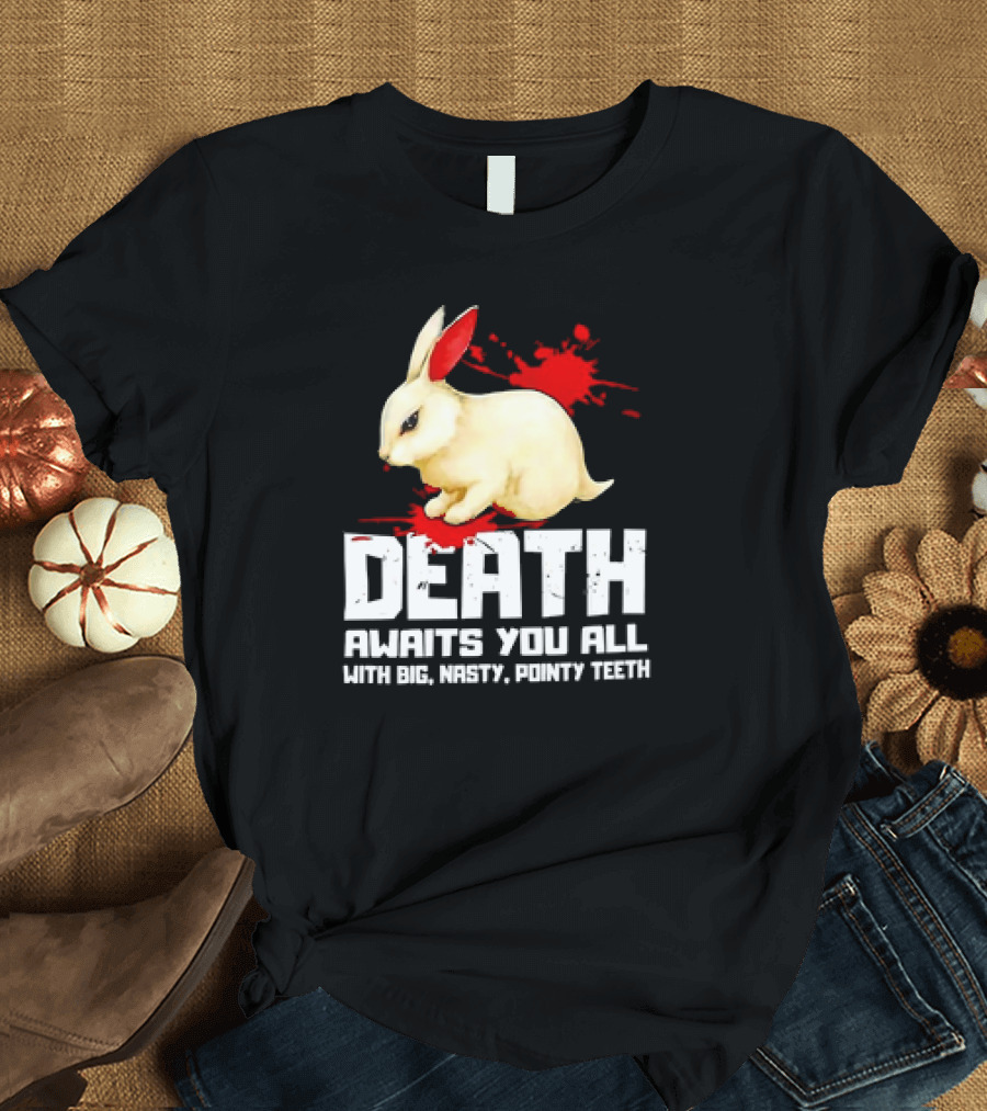 Bunny Death Awaits You All With Big Nasty Pointy Teeth T-Shirt