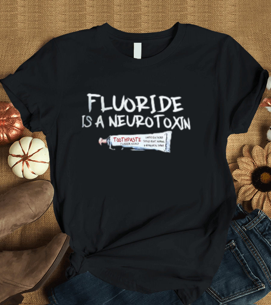 Fluoride is a Neurotoxin Toothpaste Warning Concerns Fluoride Avoid Neuro Warning T-Shirt