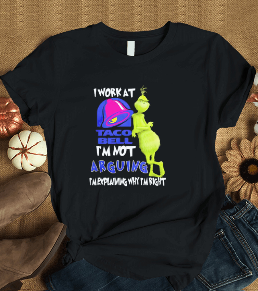 Grinch Taco Bell I'm Not Arguing I'm Explaining Why I'm Right T-Shirt