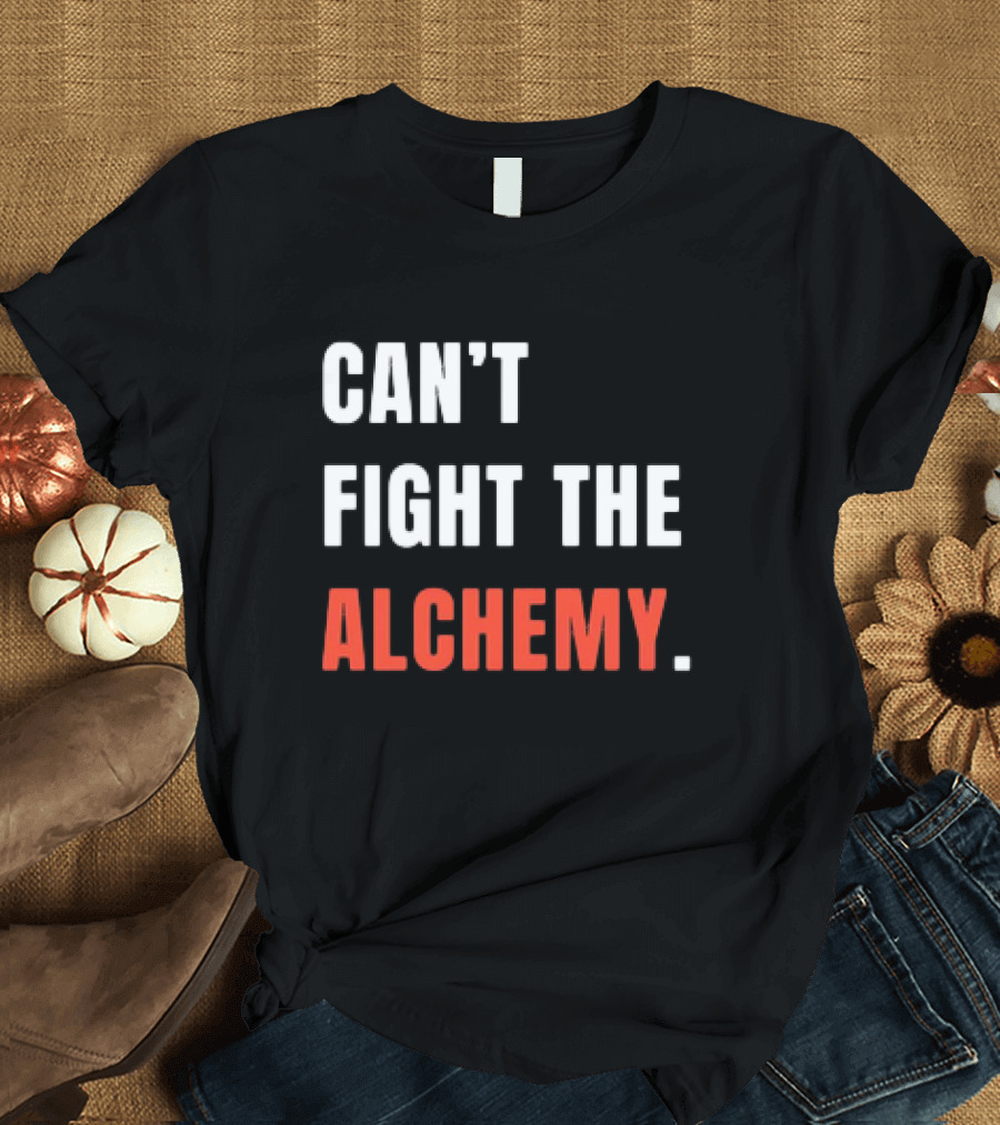 Can’t Fight the Alchemy T-Shirt