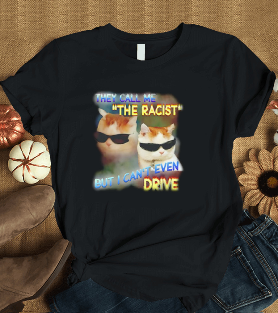 They Call Me 'The Racist' But I Can't Even Drive Cool Sunglasses Cat Duo T-Shirt