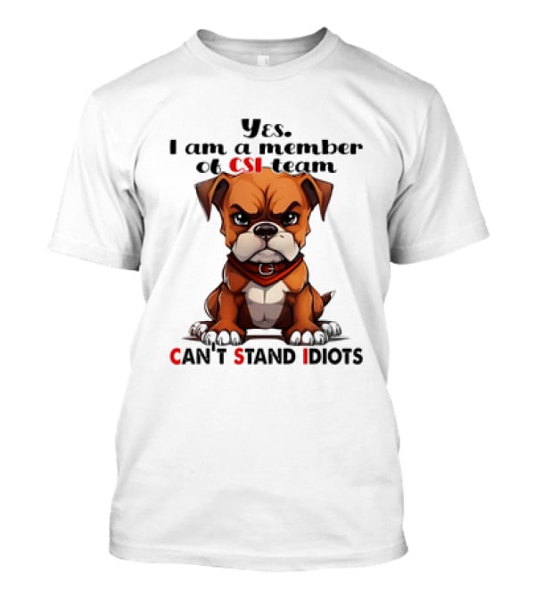 Yes I Am A Member Of CSI-Team Can't Stand Idiots Dog T-Shirt