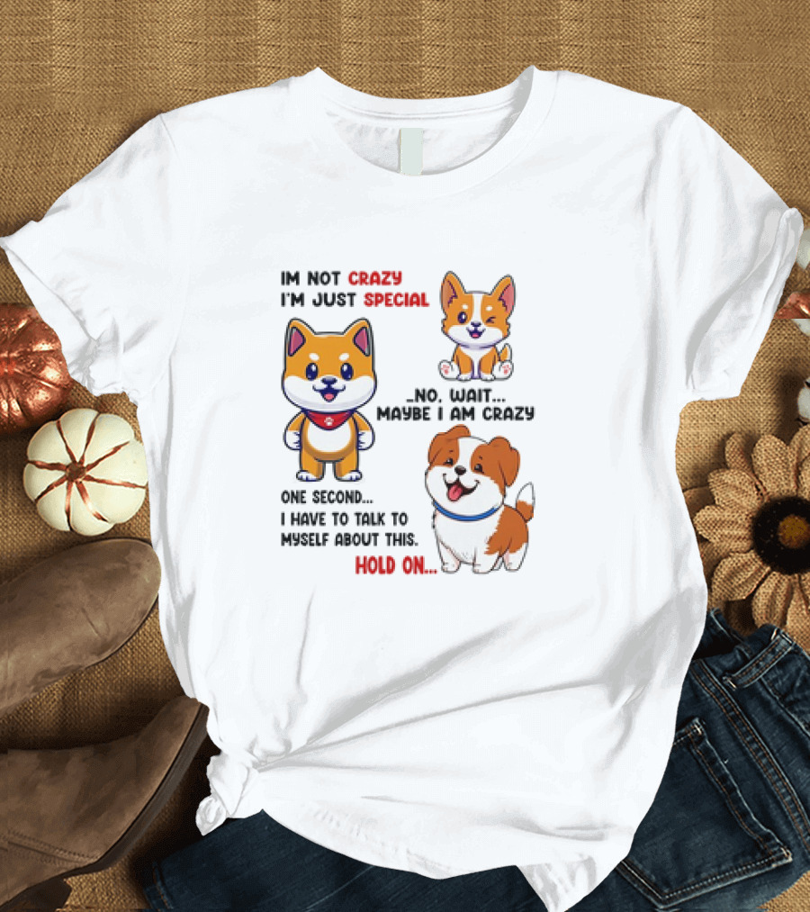 I'm Not Crazy I'm Just Special No Wait Maybe I Am Crazy One Second Shiba Inu Dog Hold On T-Shirt