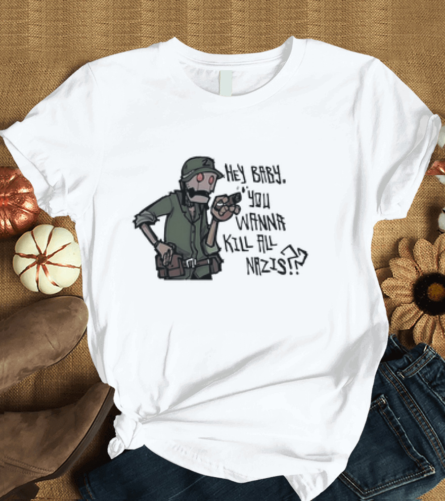 Hey Baby You Wanna Kill All Nazis Soldier Character with Gun T-Shirt