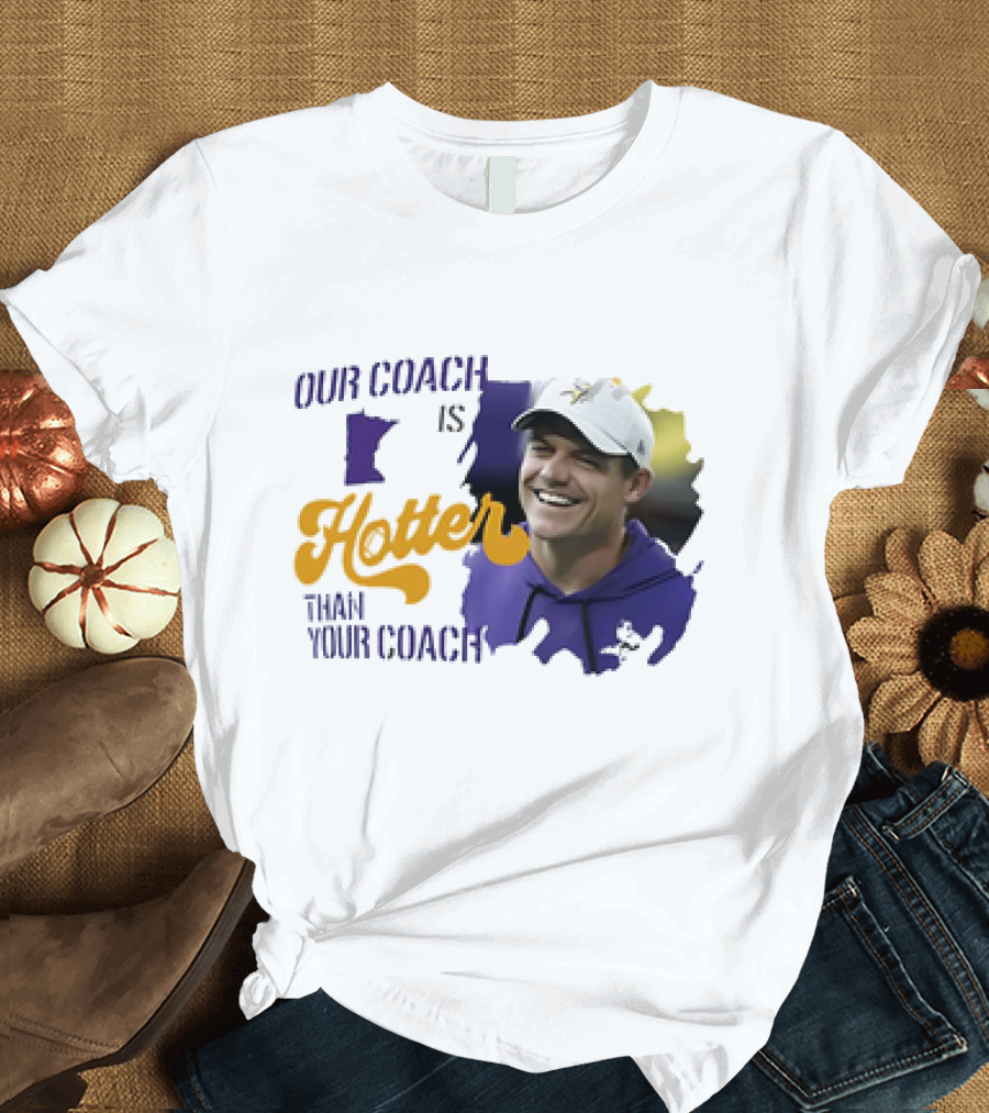 Kevin Oconnell Minnesota Vikings Our Coach Is Hotter Than Your Coach T-Shirt