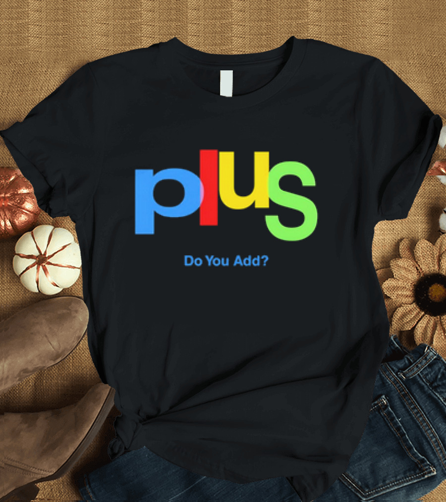 Plus Do You Add? T-Shirt