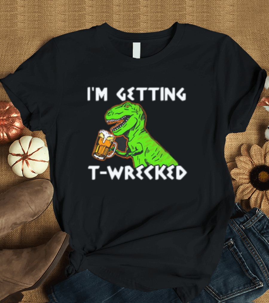 I'm Getting T-Wrecked T-Rex Dinosaur with Beer T-Shirt