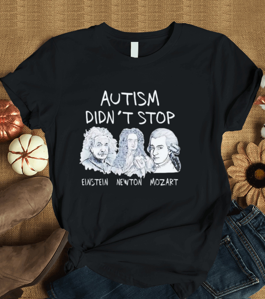 Autism Didn’t Stop Einstein Newton Mozart T-Shirt