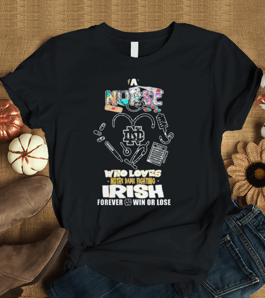 A Nurse Who Loves Notre Dame Fighting Irish Forever Win Or Lose ND T-Shirt