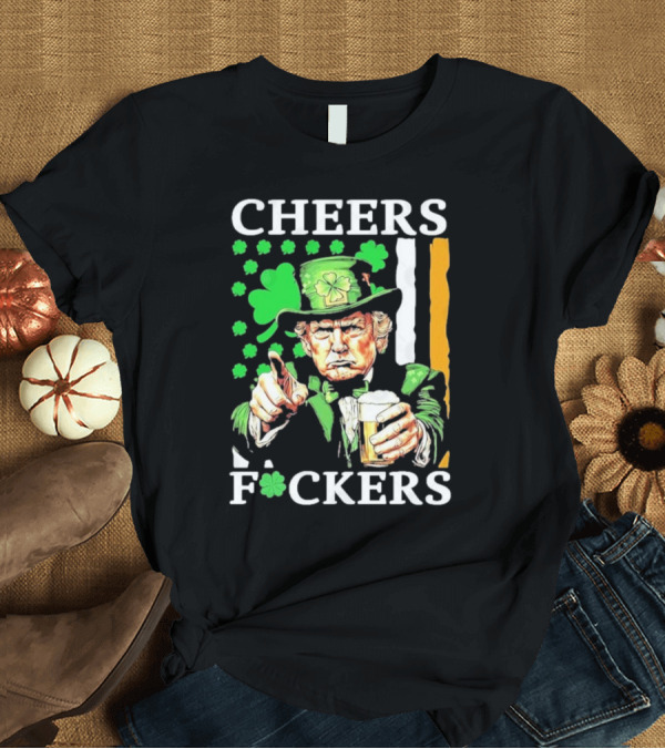 T-Shirt: Cheers Fuckers St Patricks Day Funny Beer Drinking Trump T-Shirt Cheers Fuckers St Patricks Day Funny Beer Drinking Trump T-Shirt