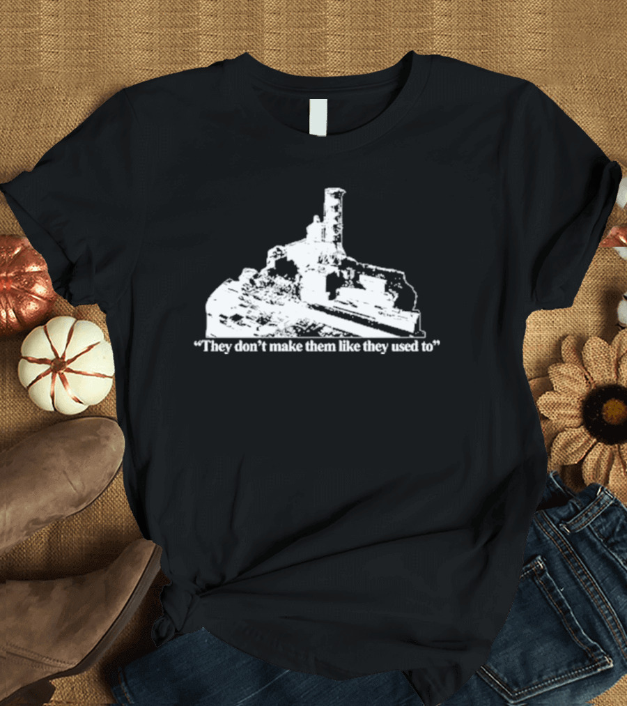 Chernobyl They Don’t Make Them Like They Used To T-Shirt