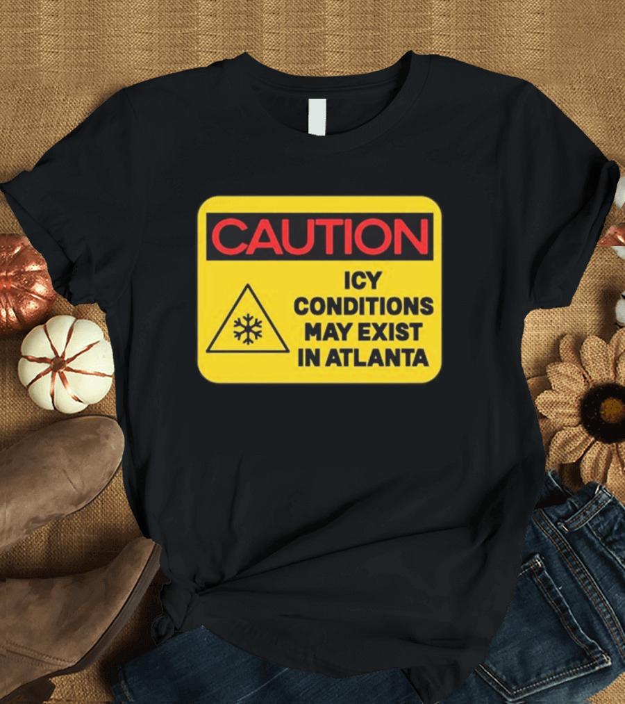 Caution Icy Conditions May Exist In Atlanta T-Shirt