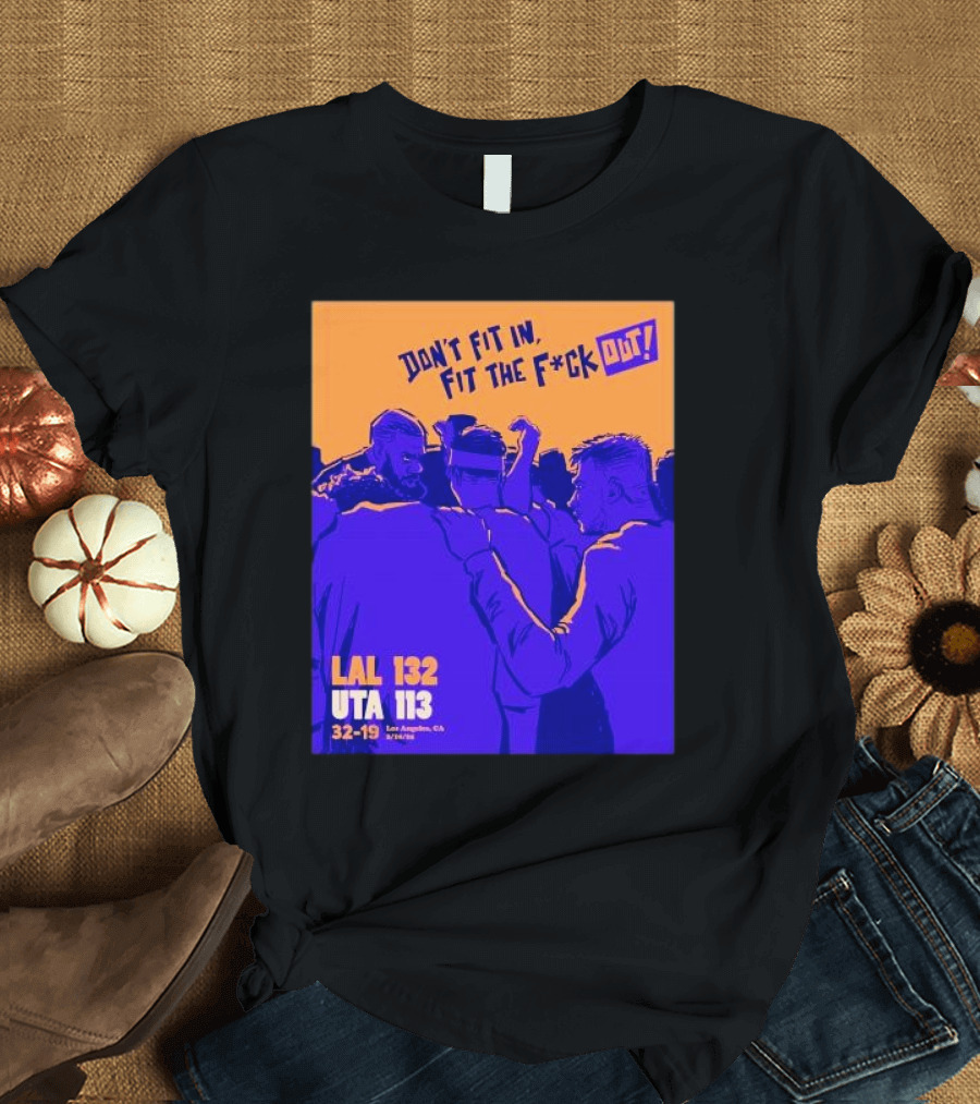 Don’t fit in fit the fuck out Los Angeles Lakers win Utah T-Shirt