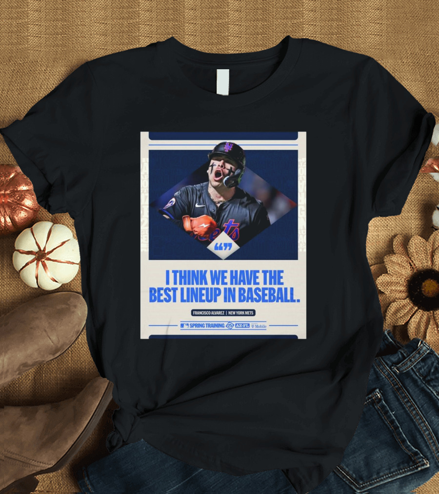 Francisco Alvarez New York Mets MLB I Think We Have The Best Lineup In Baseball T-Shirt