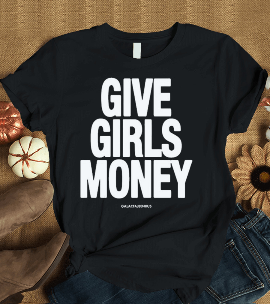 Give Girls Money Galactajeeniius T-Shirt