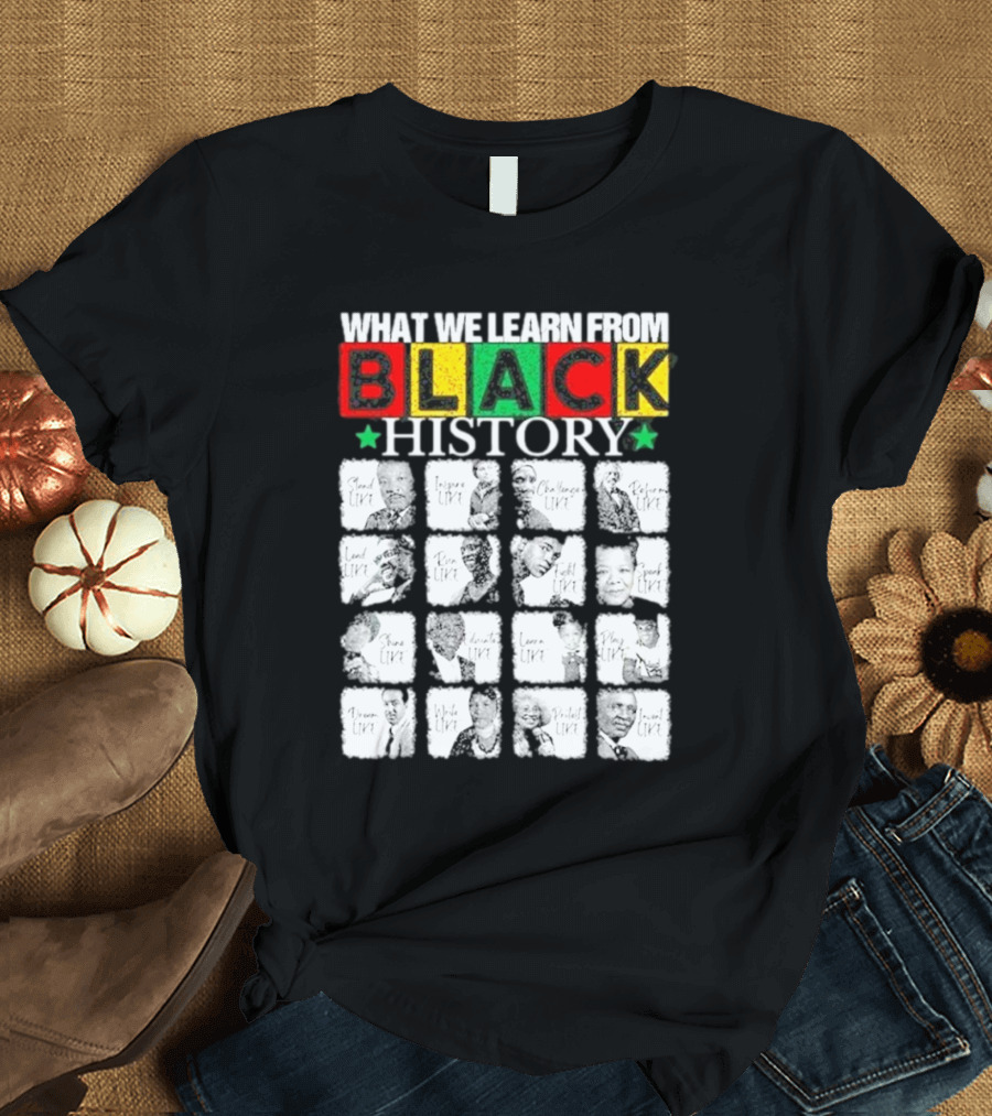 Funny What We Learn From Black History Leaders Black History Month T-Shirt