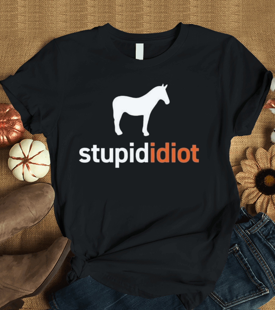 Horse Stupid Idiot T-Shirt