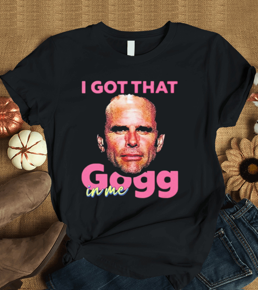 I Got That Gogg In Me Walton Goggins T-Shirt