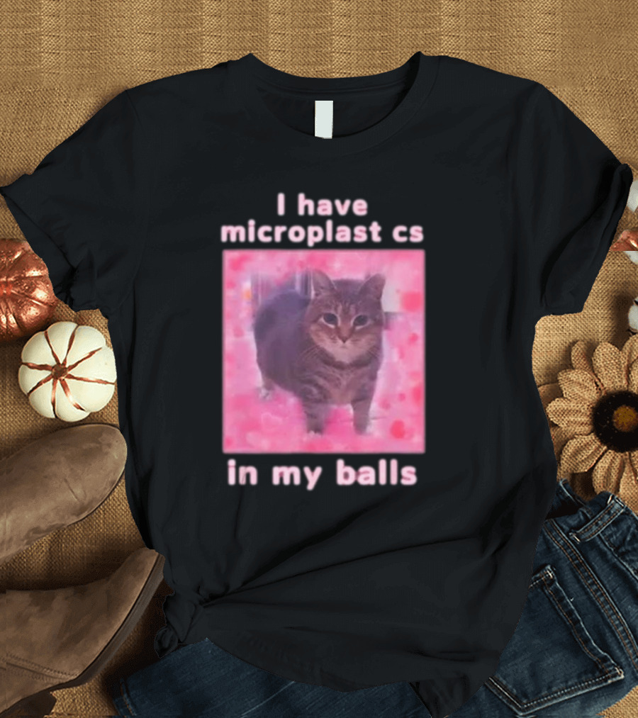 I Have Microplastics In My Balls T-Shirt