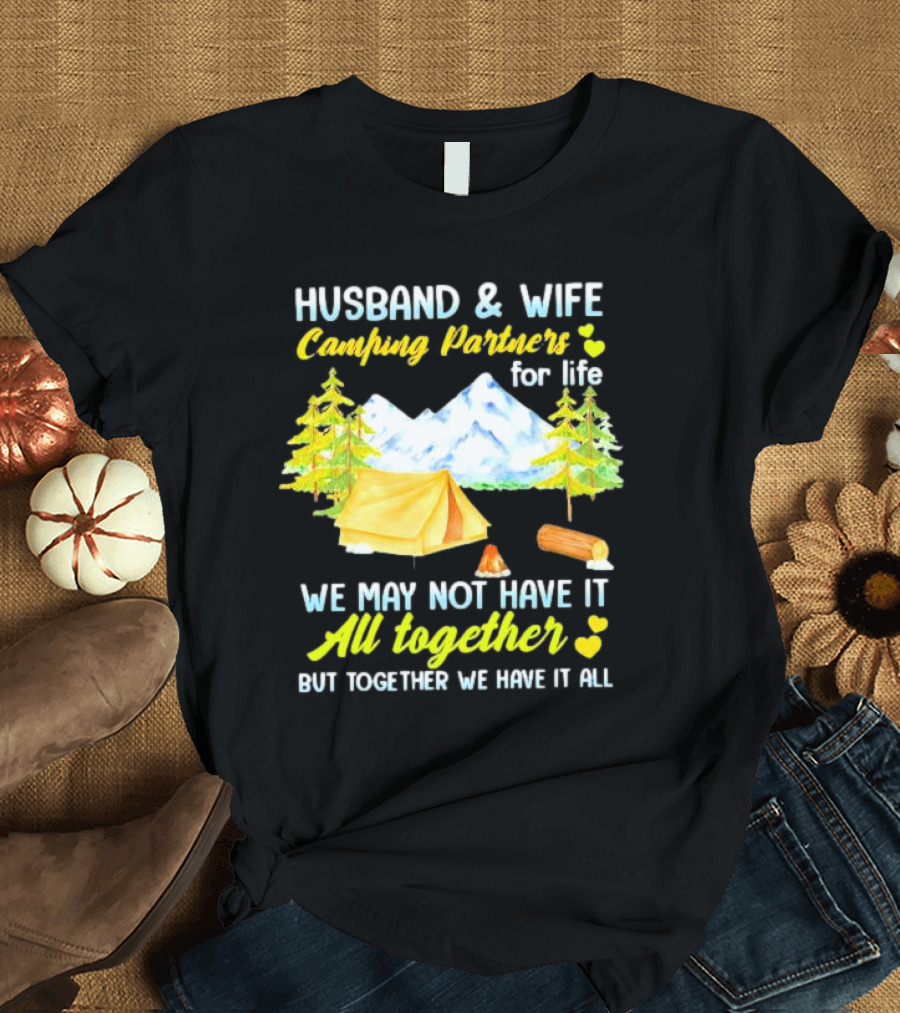 Husband and wife camping partners for life we may not have it all together but together we have it all T-Shirt