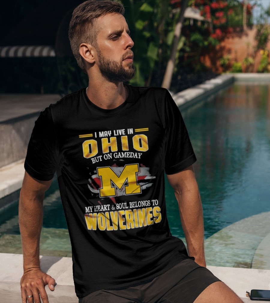 I May Live In Ohio But On Gameday My Heart And Soul Belongs To Wolverines T-Shirt