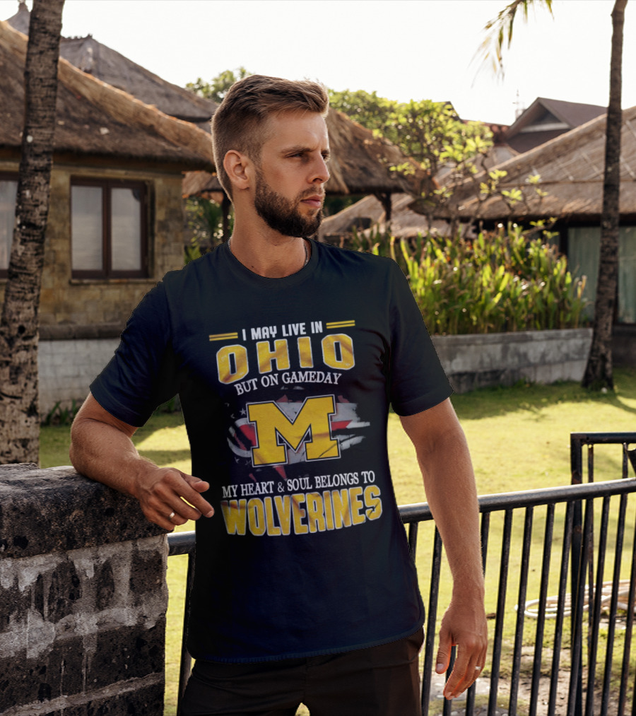 I May Live In Ohio But On Gameday My Heart And Soul Belongs To Wolverines T-Shirt