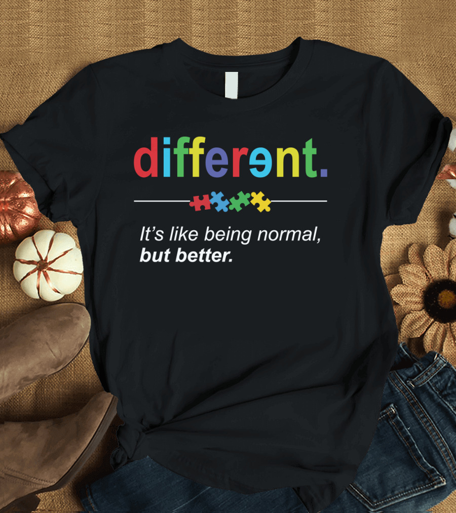 Different Autism Day It's Like Being Normal But Better T-Shirt