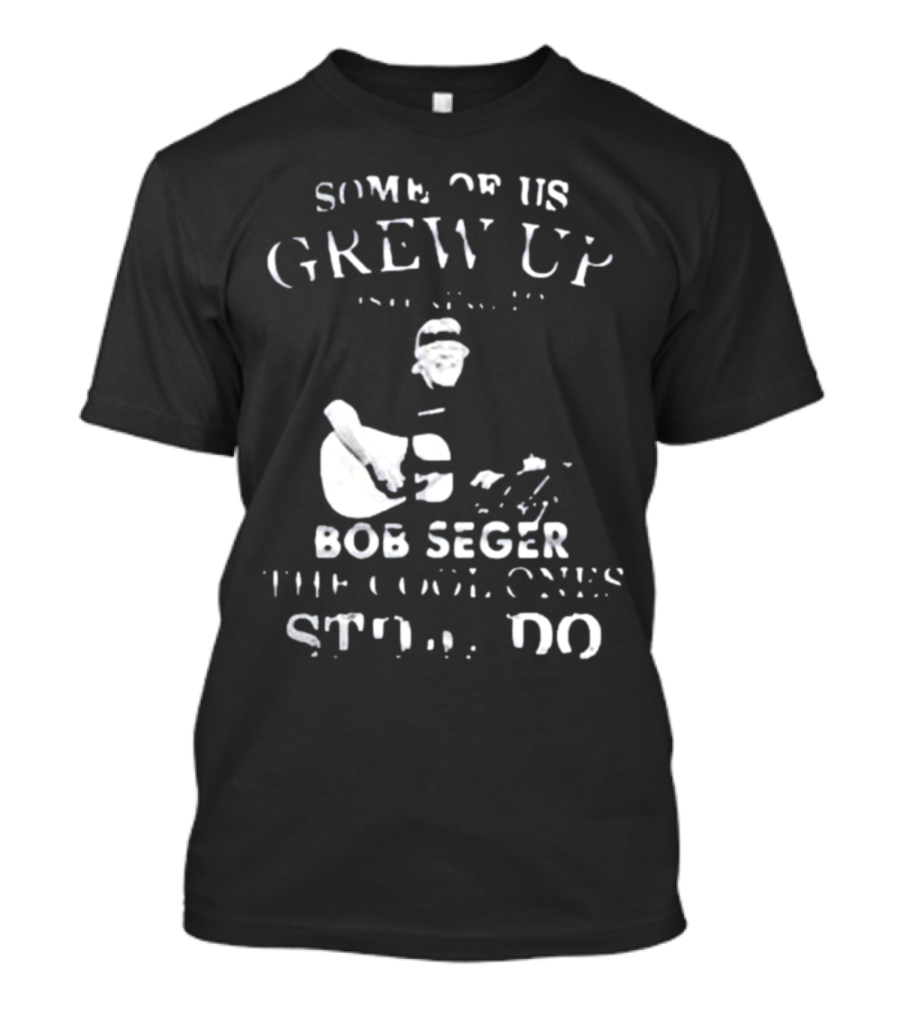 Some Of Us Grew Up Bob Seger The Cool Ones Still Do T-Shirt