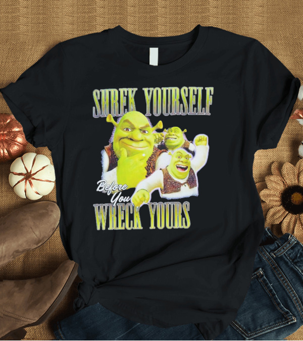 T-Shirt: SHREK Yourself Before You Wreck Yours T-Shirt SHREK Yourself Before You Wreck Yours T-Shirt