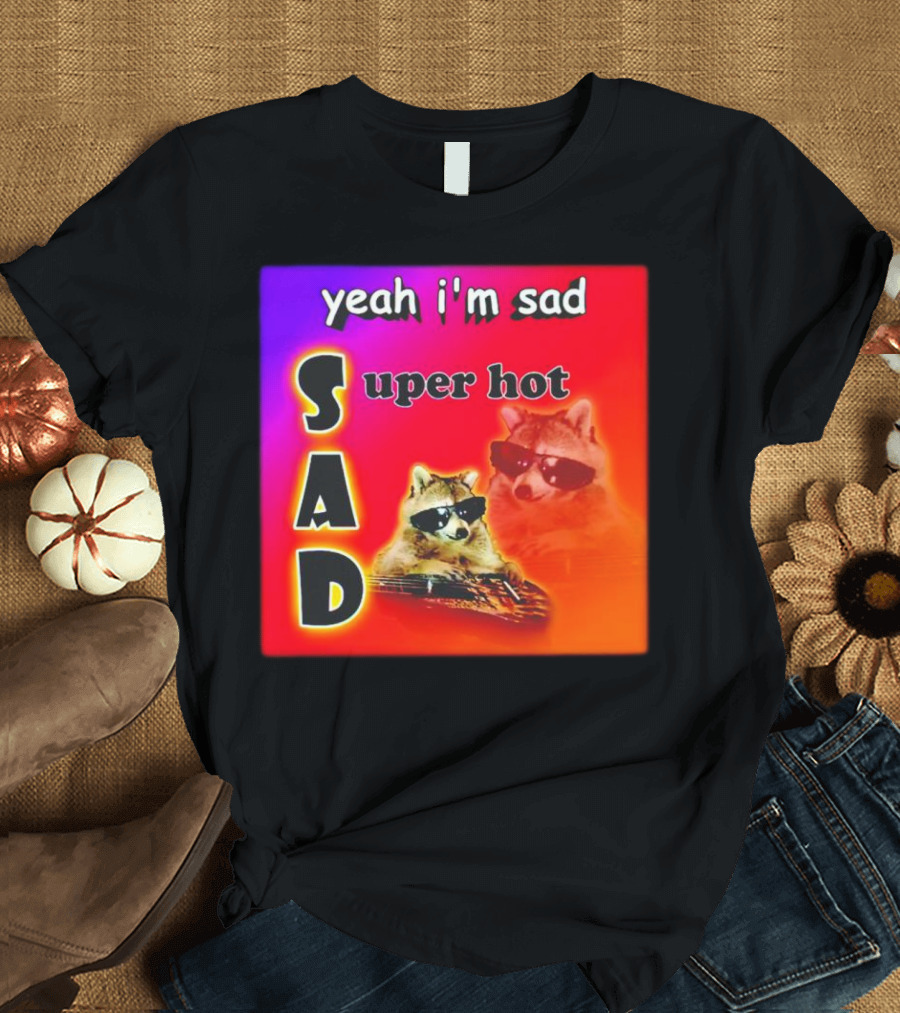 Yeah I'm Sad Super Hot Raccoon with Sunglasses on Colorful Background T-Shirt