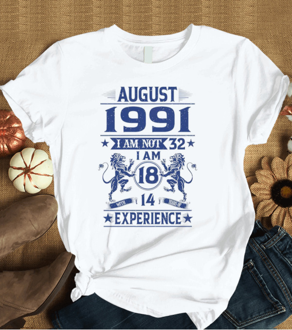 T-Shirt: August 1991 I Am Not 32 I Am 18 with 14 Years Experience Lions T-Shirt August 1991 I Am Not 32 I Am 18 with 14 Years Experience Lions T-Shirt