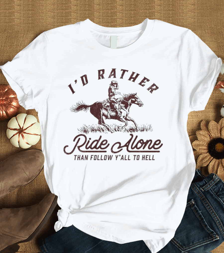 I’d Rather Ride Alone Than Follow Y-all to Hell Cowboy Horseback Riding T-Shirt