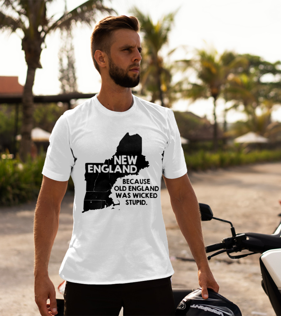 New England Map Outline Because Old England Was Wicked Stupid T-Shirt