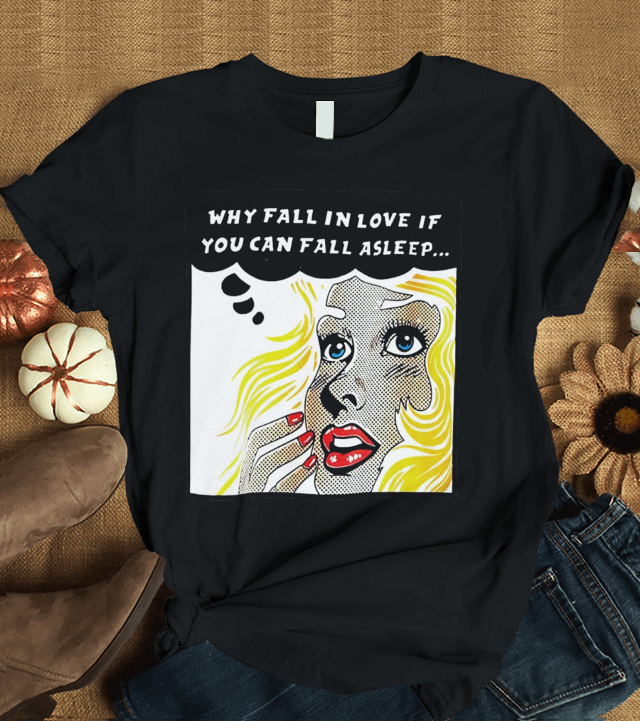 Why Fall in Love If You Can Fall Asleep Pop Art Comic Style Image with Blonde Woman T-Shirt