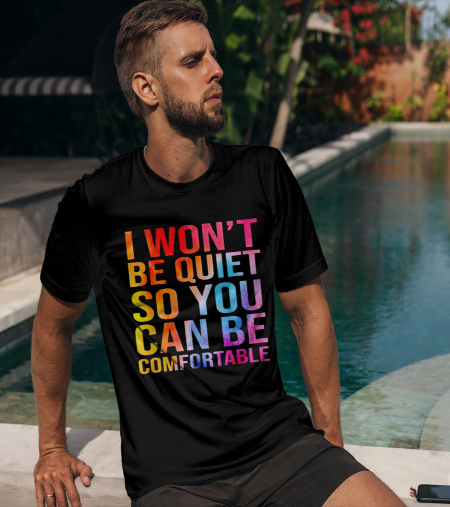 I Won’t Be Quiet So You Can Be Comfortable Colorful Typography Mix T-Shirt