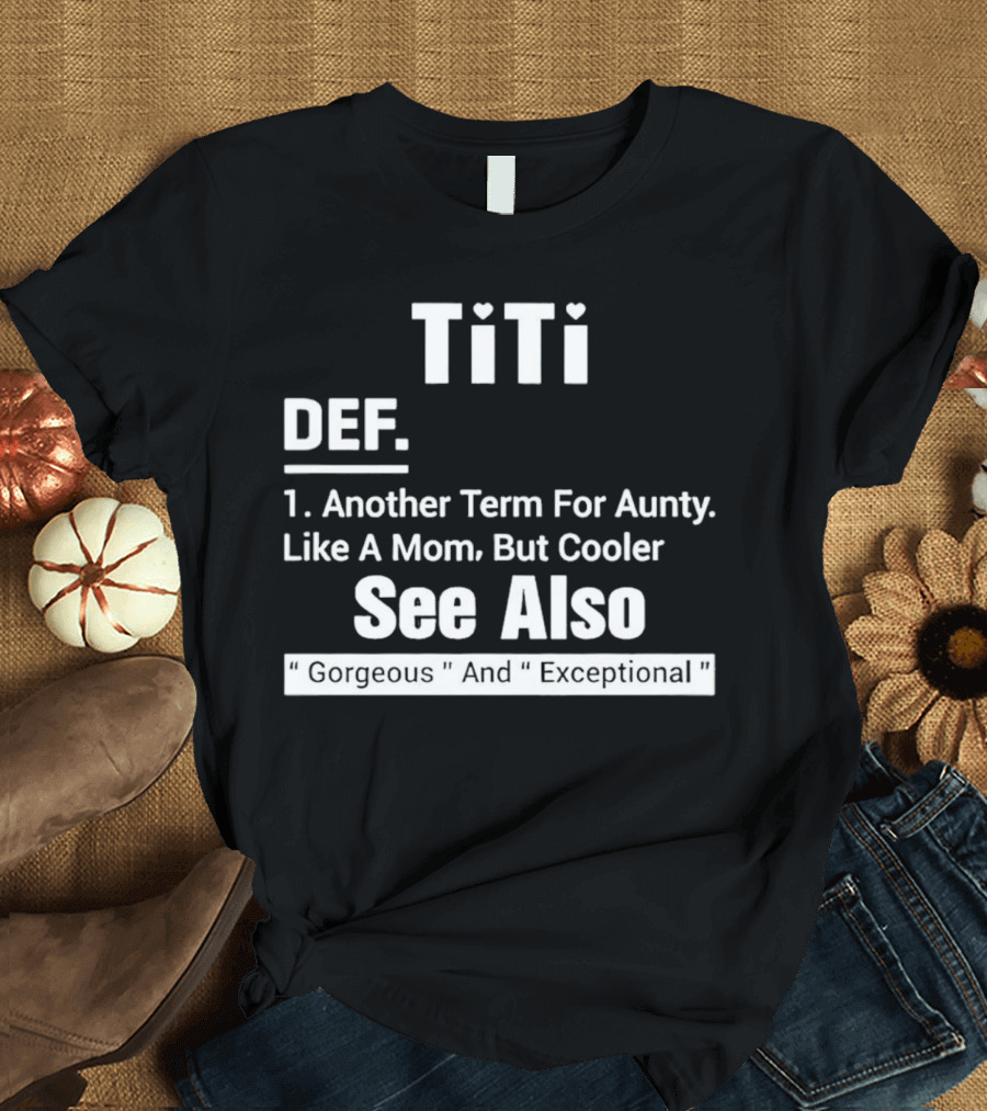 Titi Def Another Term for Aunty Like a Mom but Cooler See Also Gorgeous and Exceptional T-Shirt