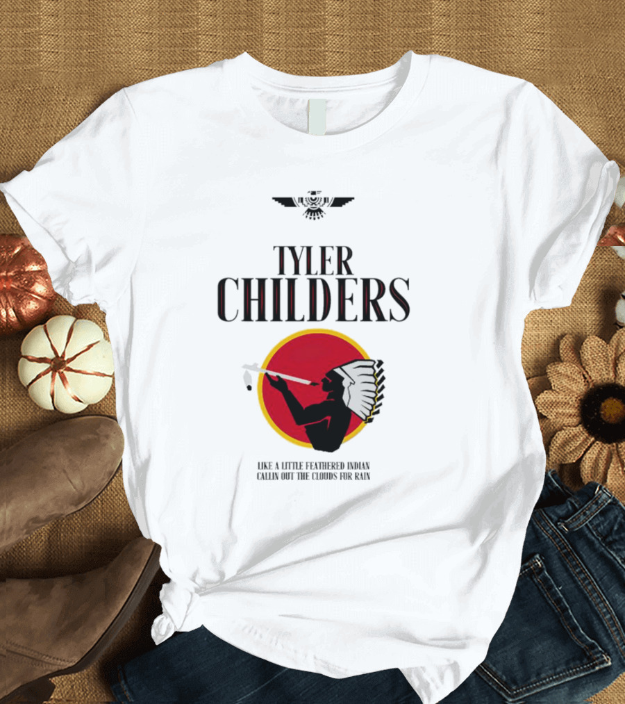 Tyler Childers Like a Little Feathered Indian Callin Out the Clouds for Rain T-Shirt