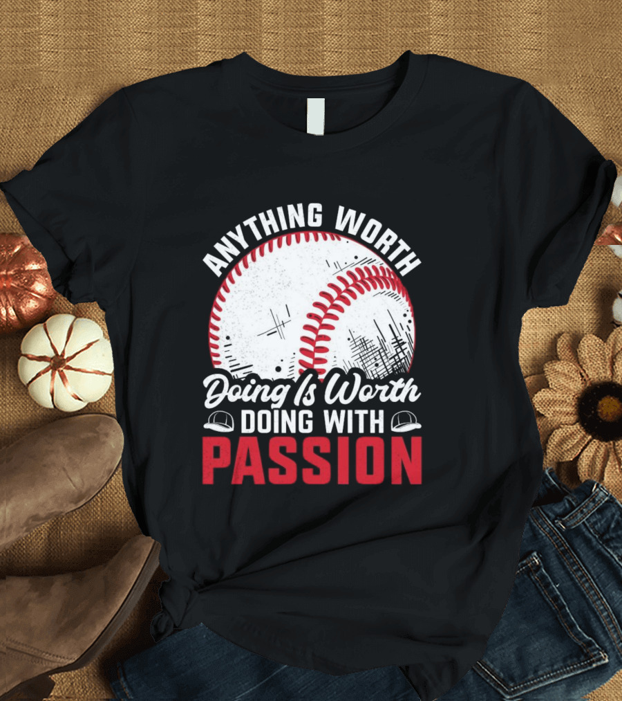 Anything Worth Doing Is Worth Doing with Passion Baseball T-Shirt