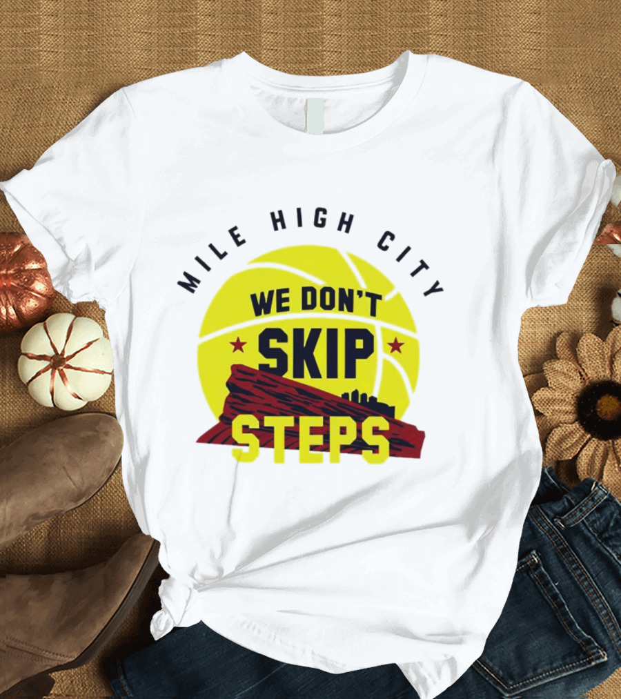 Denver Nuggets Mile High City Basketball We Don't Skip Steps T-Shirt
