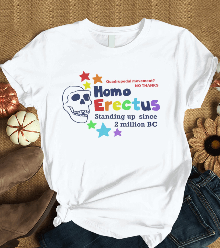 Quadrupedal Movement No Thanks Homo Erectus Standing Up Since 2 Million BC Skull and Stars T-Shirt