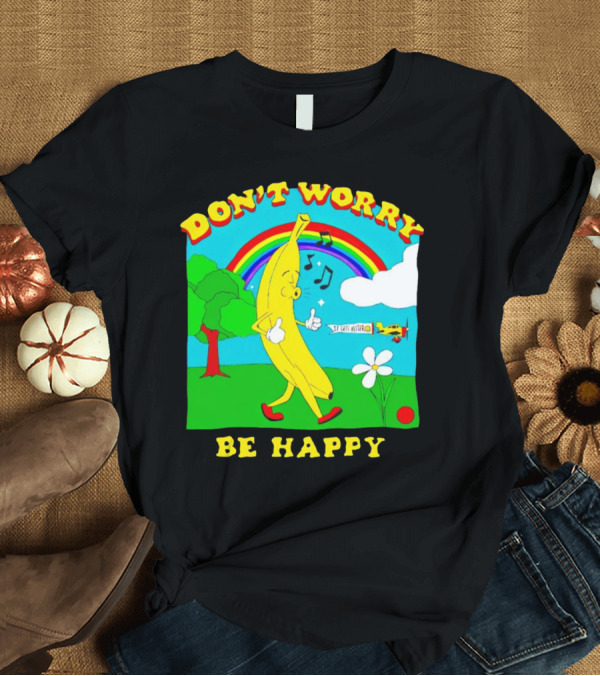T-Shirt: Don't Worry Be Happy Banana Rainbow Gets Better T-Shirt Don't Worry Be Happy Banana Rainbow Gets Better T-Shirt
