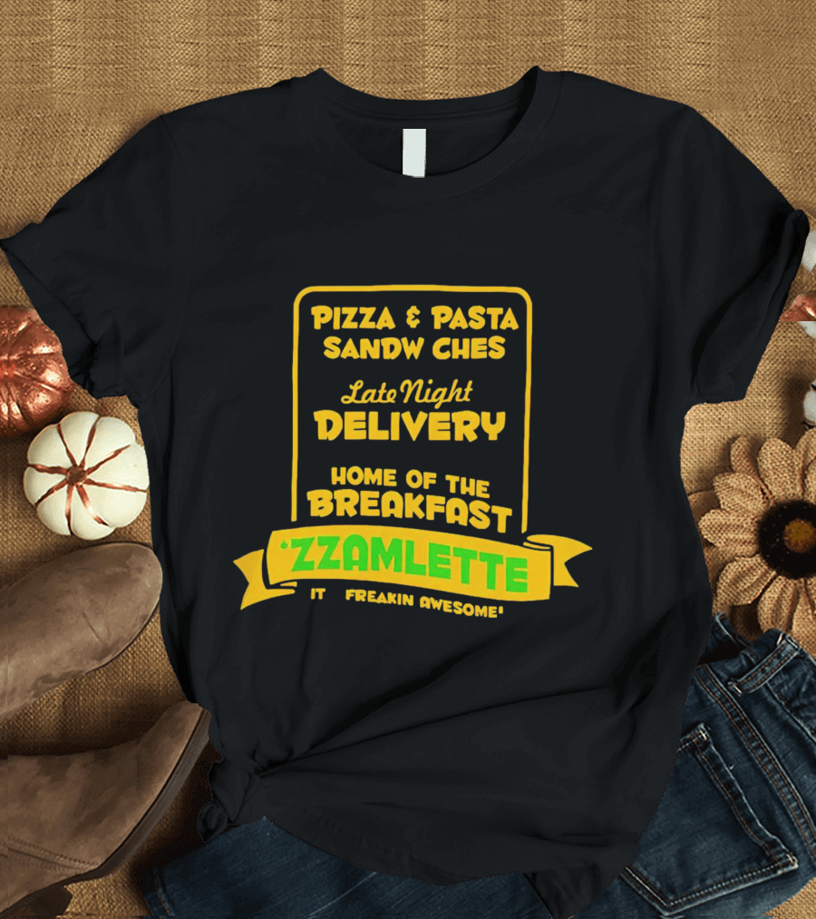 Tenacious D Wake and Bake Pizzeria Pizza and Pasta Sandwiches Late Night Delivery Home of the Breakfast 'Zzamlette It's Freakin Awesome T-Shirt