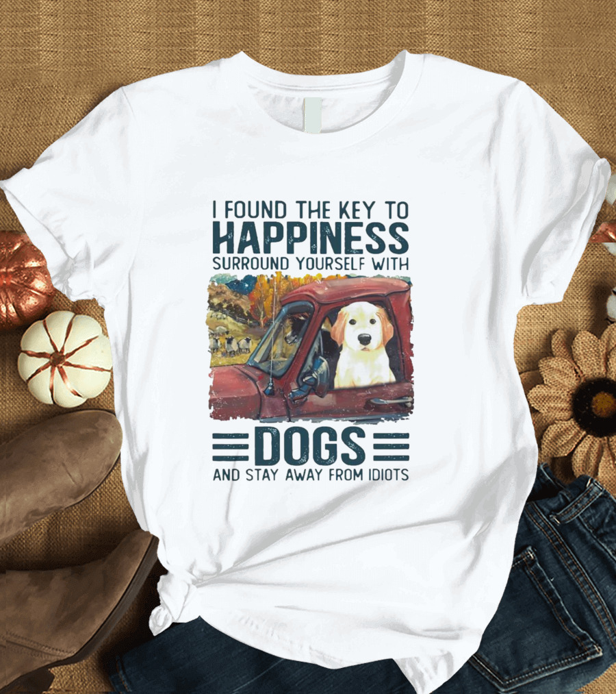 I Found the Key to Happiness Surround Yourself with Dogs and Stay Away from Idiots Vintage Truck Dog T-Shirt