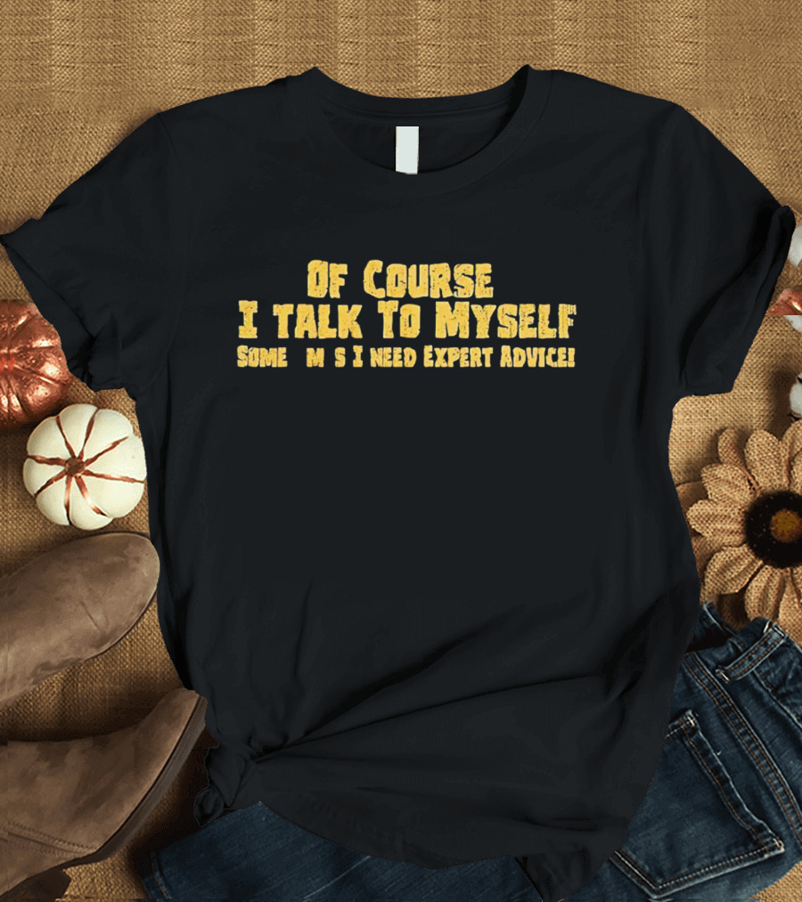 Of Course I Talk to Myself Sometimes I Need Expert Advice Retro T-Shirt